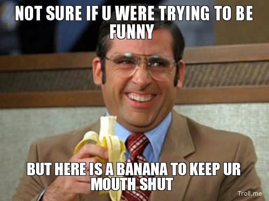 Funny-Mouth-Meme-Not-Sure-If-You-Were-Trying-To-Be-Funny-But-Here-Is-A-Banana-To-Keep-Ur-Mouth-Shut-Image